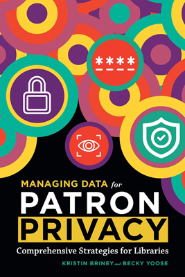 BRINEY, Kristin a YOOSE, Becky. Managing data for patron privacy: comprehensive strategies for libraries. Chicago: ALA Editions, 2022. x, 163 s. ISBN 978-0-8389-3828-7